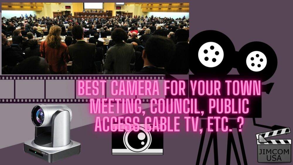 What is the best camera for your Town Meeting, Council Meeting, Subcommittee Meeting, Public Access Cable TV Streaming, etc?
